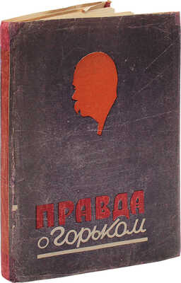 Правда о Горьком / Сост. и ред. И.В. Боговой, А.И. Назаров. М.: Изд-во ЦК ВКП(Б) "Правда", 1932.